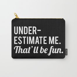 Underestimate Me. That'll Be Fun, Funny Quote Carry-All Pouch