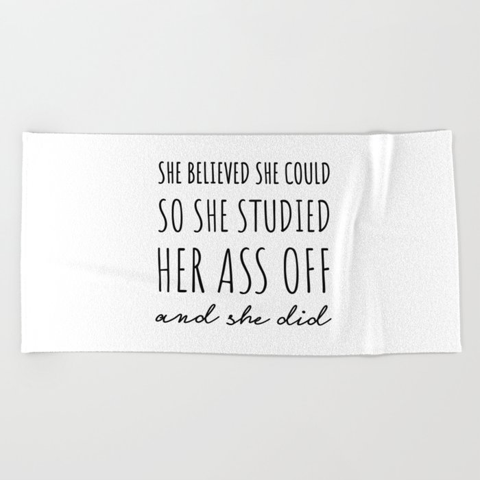 She Believed She Could so She Studied Her Ass Off & She Did. Beach Towel