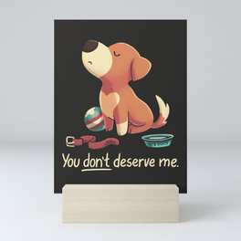 You Don't Deserve Me // Cute & Angry Puppy Dog, Good Boy Mini Art Print