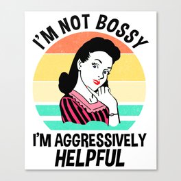 I'm Not Bossy I'm Aggressively Helpful Canvas Print