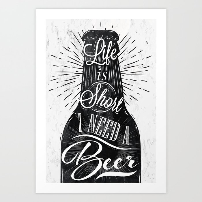 Beer Life Is Short I Need A Beer Art Print By Anna42f Society6
