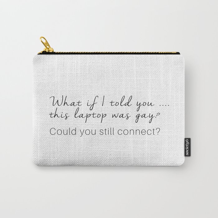 What if I told you this laptop was Gay? Carry-All Pouch