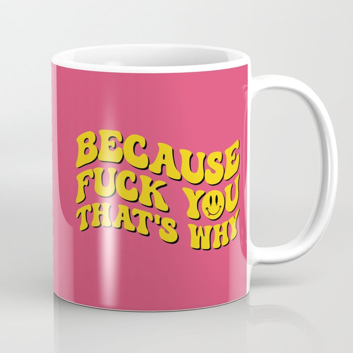 Because Fuck You Offensive Quote Coffee Mug