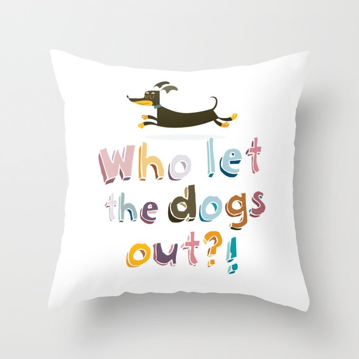 Who let the dogs out? Throw Pillow