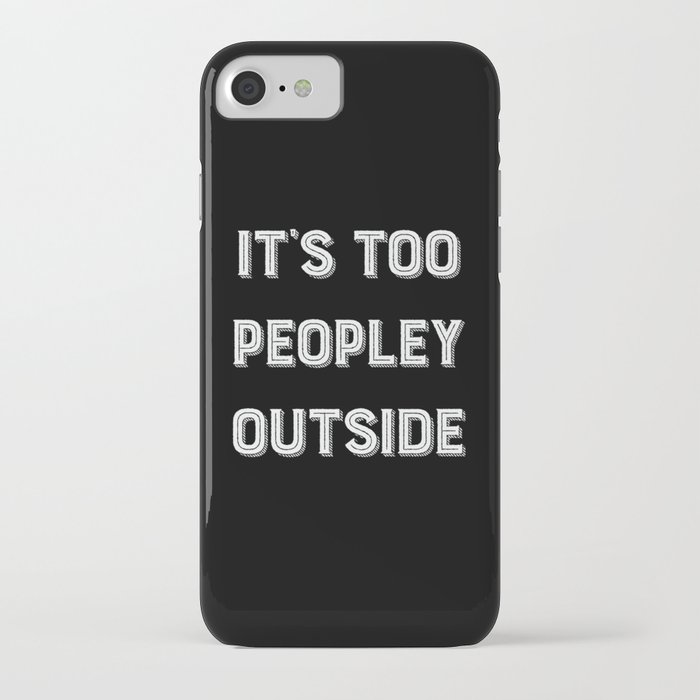 it's too peopley outside. iphone case