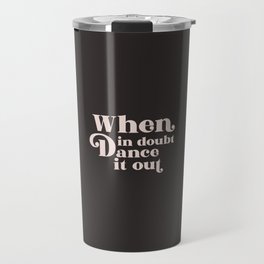 When In Doubt Dance It Out, Funny Quote Travel Mug