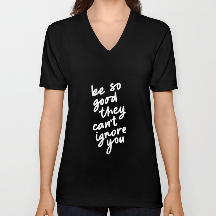 Be So Good They Can't Ignore You V Neck T Shirt