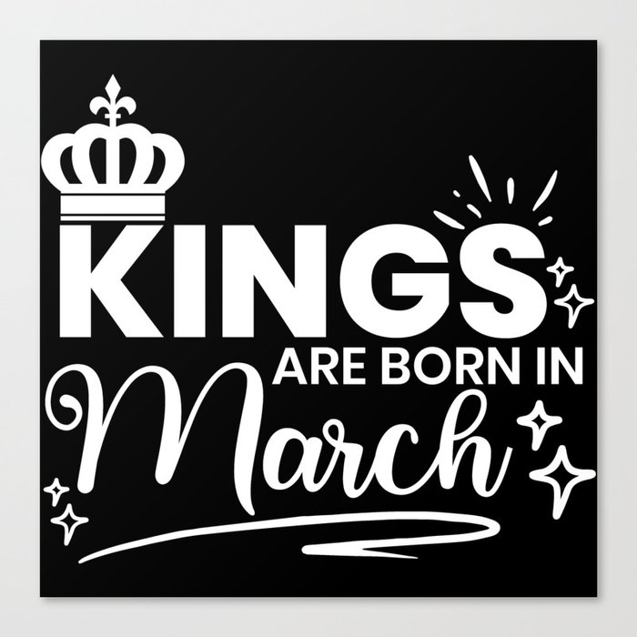 Kings Are Born In March Birthday Quote Canvas Print