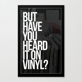 But Have You Heard It On Vinyl Canvas Print