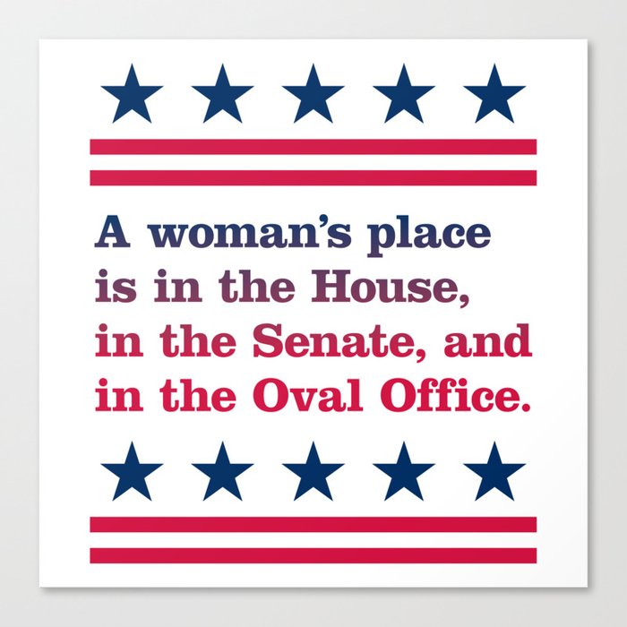 A Woman S Place Is In The House In The Senate And In The Oval Office Light Background Canvas Print By Pertinent Designs Society6