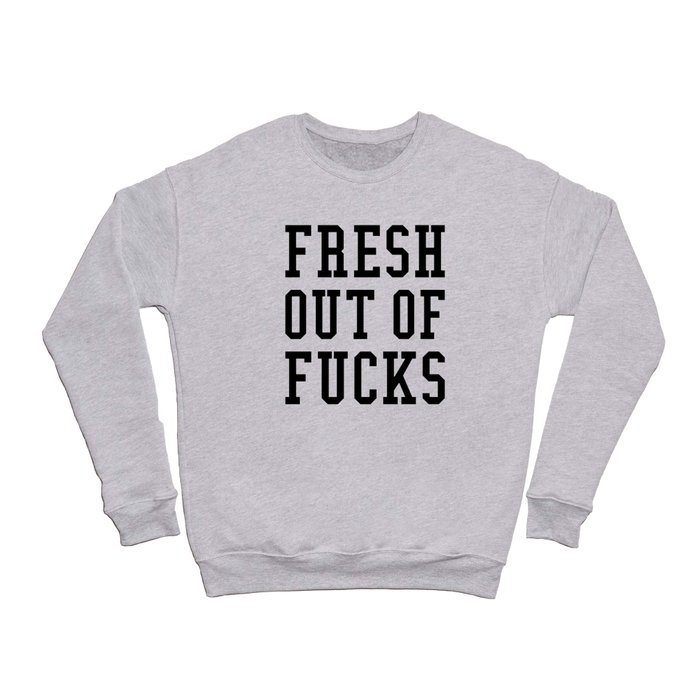 FRESH OUT OF FUCKS (Black & White) Crewneck Sweatshirt