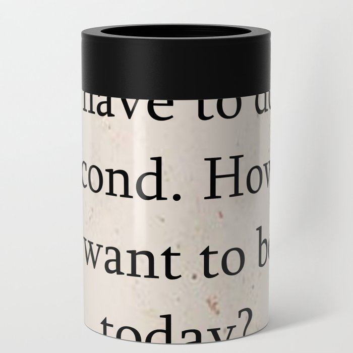Quotes Home Art Forget about what you have to do for a second Can Cooler