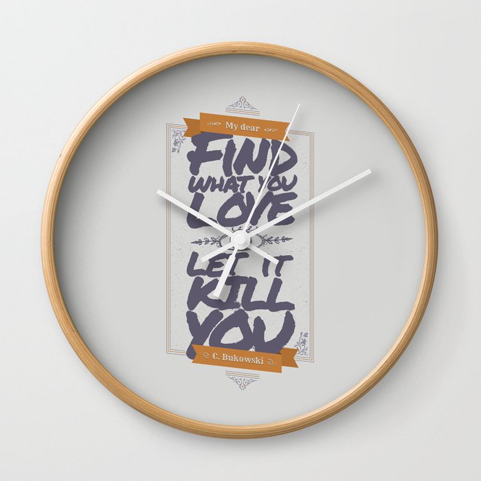 MY DEAR, FIND WHAT YOU LOVE AND LET IT KILL YOU Wall Clock