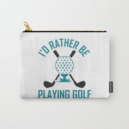 I'd Rather Be Playing Gifts for Golfers Carry-All Pouch