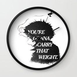 You're gonna carry that weight. Wall Clock