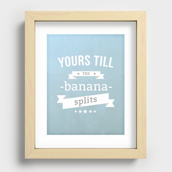 Yours till the banana splits Recessed Framed Print