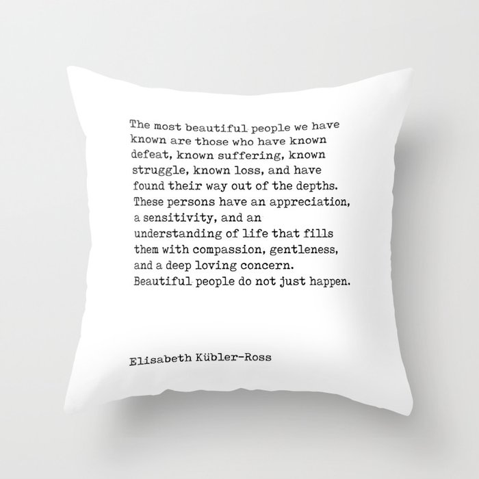 The Most Beautiful People - Elisabeth Kubler-Ross Quote - Minimal, Typewriter Print - Inspiring Throw Pillow
