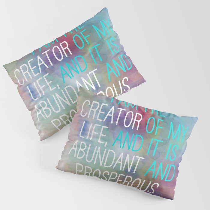 I Am The Creator Of My Life, And It Is Abundant And Prosperous Pillow Sham