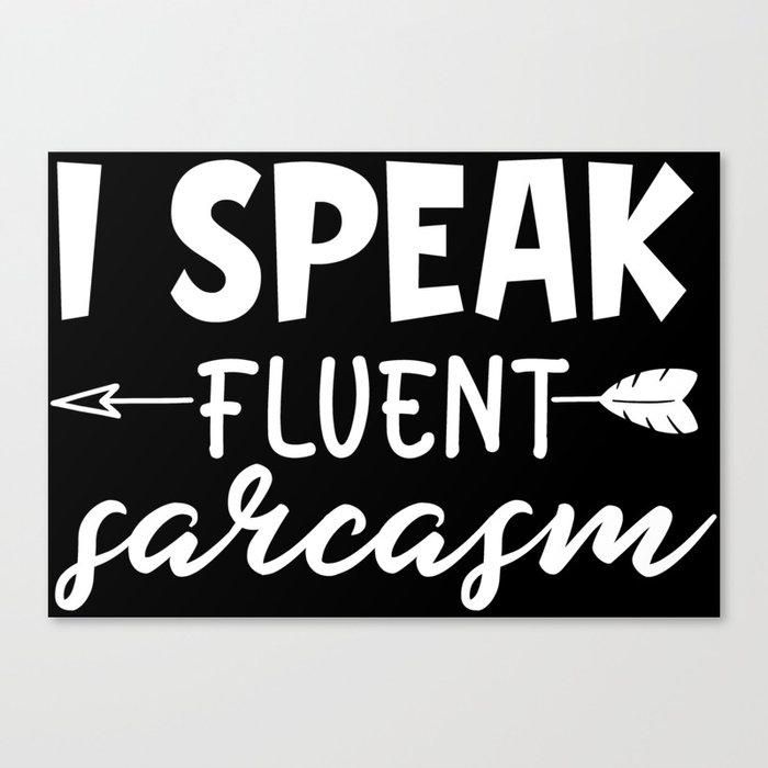 I Speak Fluent Sarcasm Funny Sarcastic Saying Sassy Quote Canvas Print