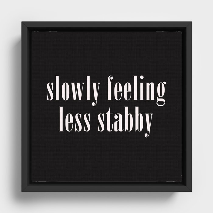 Slowly Feeling Less Stabby, Funny, Saying Framed Canvas