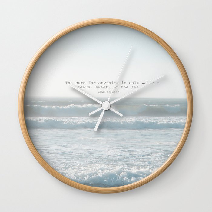 The cure for anything is salt water -  tears, sweat, or the sea. isak dinesen Wall Clock