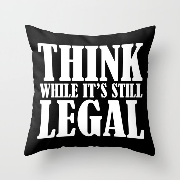 Think While It's Still Legal Throw Pillow