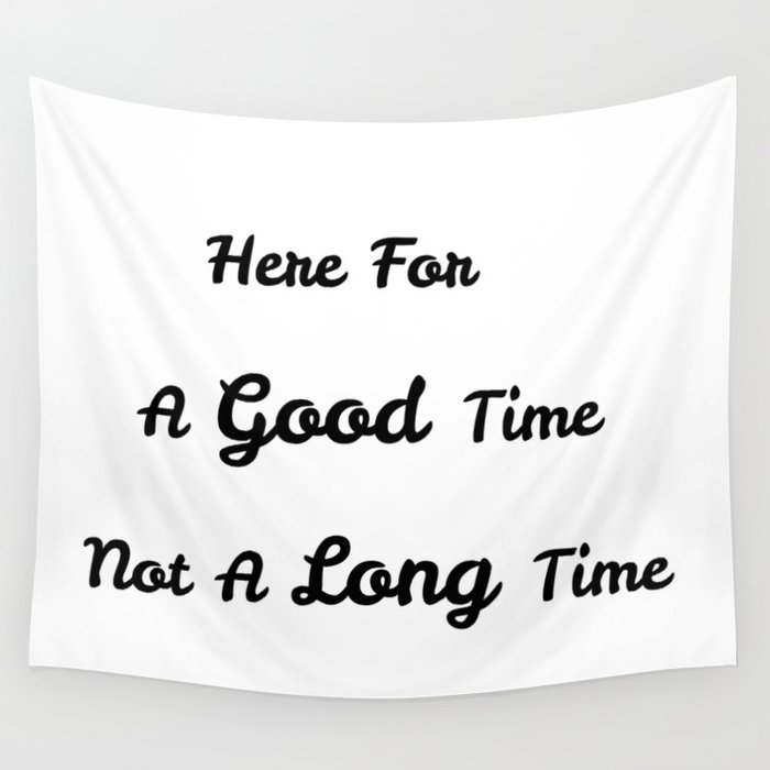 Here For A Good Time Not A Long Time Wall Tapestry By Alexk Society6
