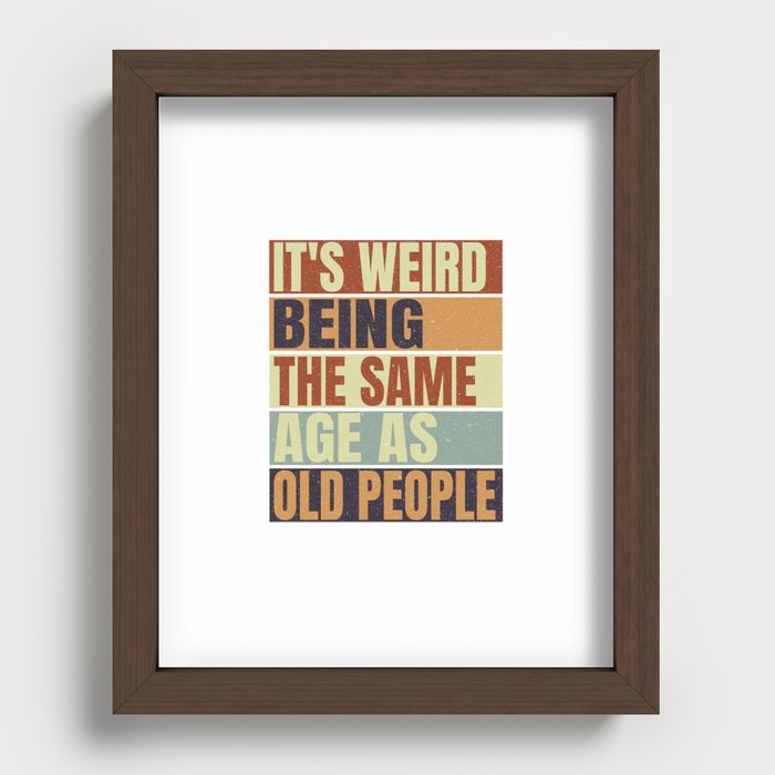 It's Weird Being The Same Age As Old People Recessed Framed Print