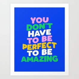 You Don't Have to Be Perfect to Be Amazing blue pink green yellow and white typography design 0b43eb Art Print