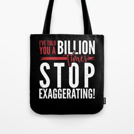 I've told you a Billion times, Stop Exaggerating Tote Bag