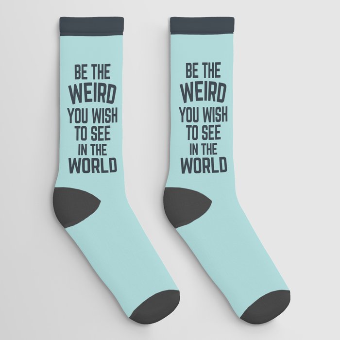 Be The Weird In The World (Blue) Funny Sarcastic Quote Socks