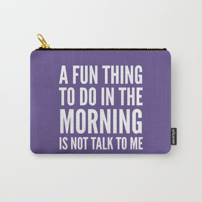 A Fun Thing To Do In The Morning Is Not Talk To Me (Ultra Violet) Carry-All Pouch