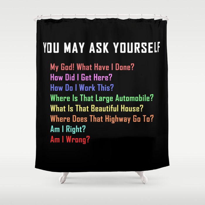 You May Ask Yourself Shower Curtain