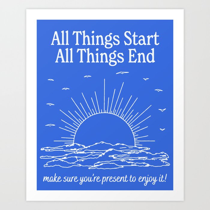 All Things Start & All Things End Art Print