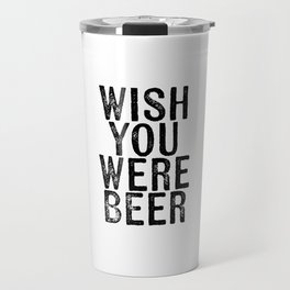 wish you were beer Travel Mug | Graphicdesign, Typography, Lover, Porter, Christmas, Barley, Birthday, Beer, Drinker, Alcohol 