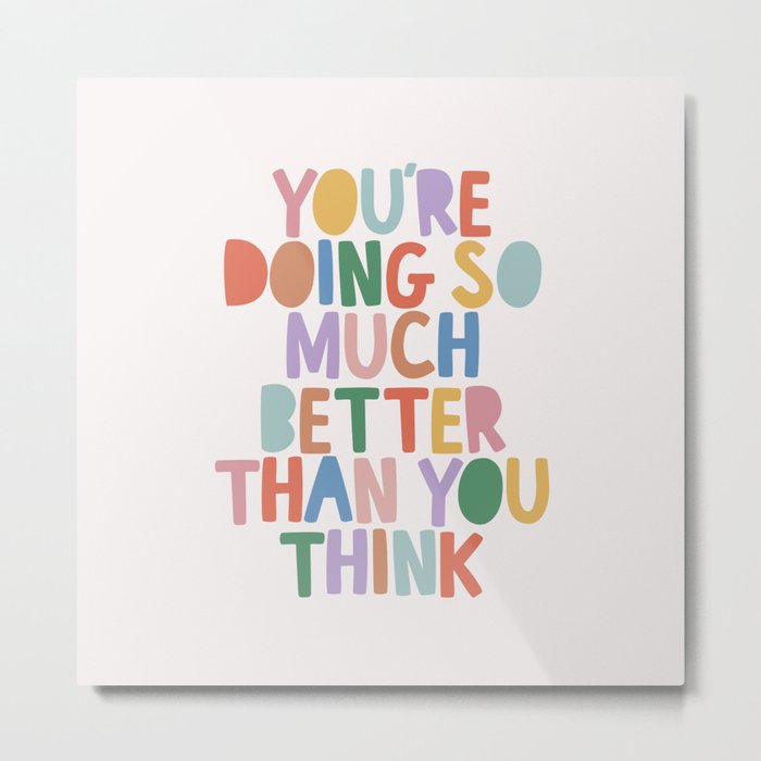 You're Doing So Much Better Than You Think Metal Print