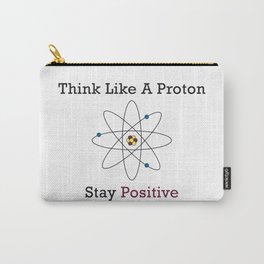 Think Like a Proton Stay Positive Carry-All Pouch