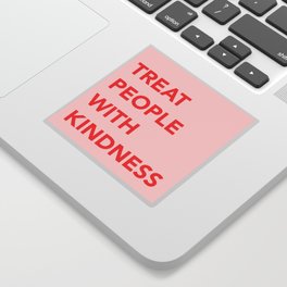 TREAT PEOPLE WITH KINDNESS Sticker