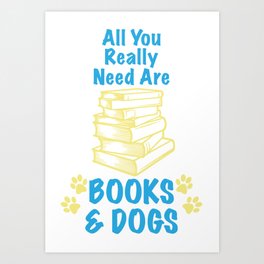 All You Really Need Are Book & Dogs Art Print | Dogsandbooks, Reading, Dogdad, Paws, Dog, Sarcasm, Animal, Dogmom, Graphicdesign, Pets 
