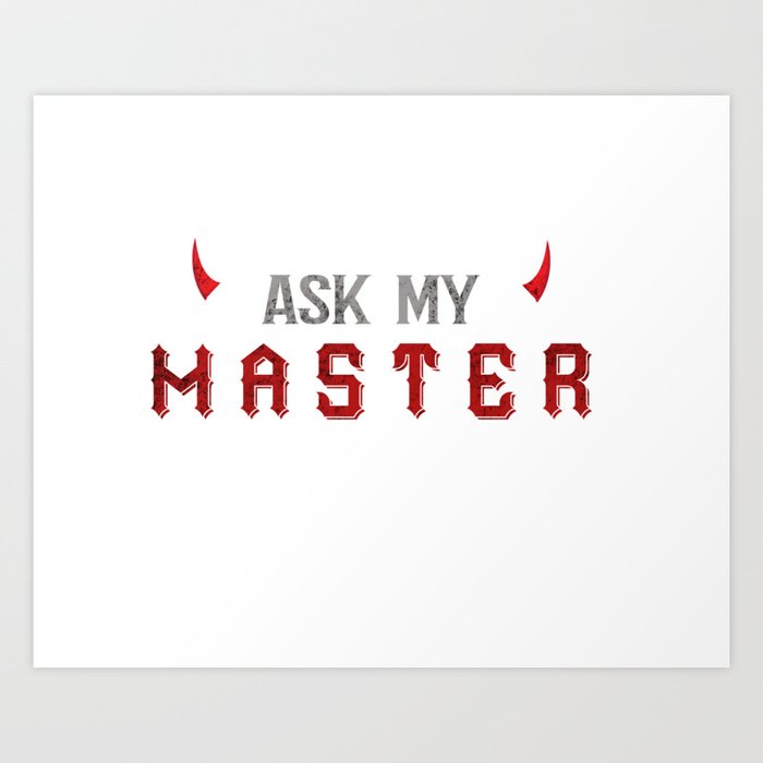 Ask My Master  Art Print