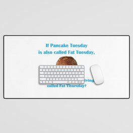 If Pancake Tuesday is also called Fat Tuesday, then why isn't Thanksgiving called Fat Thursday? with blue lettering Desk Mat