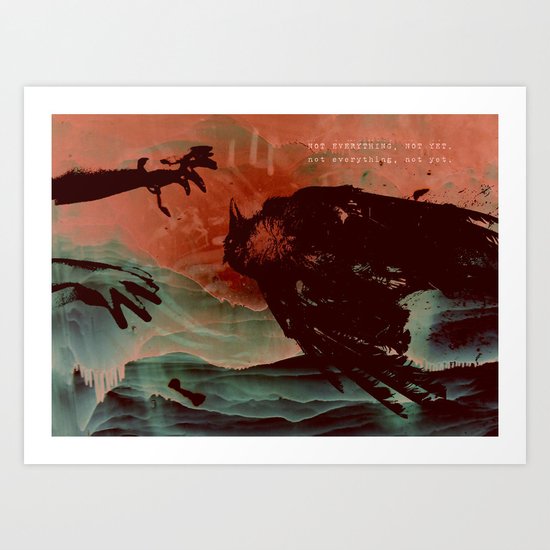 Not everything, not yet. Art Print