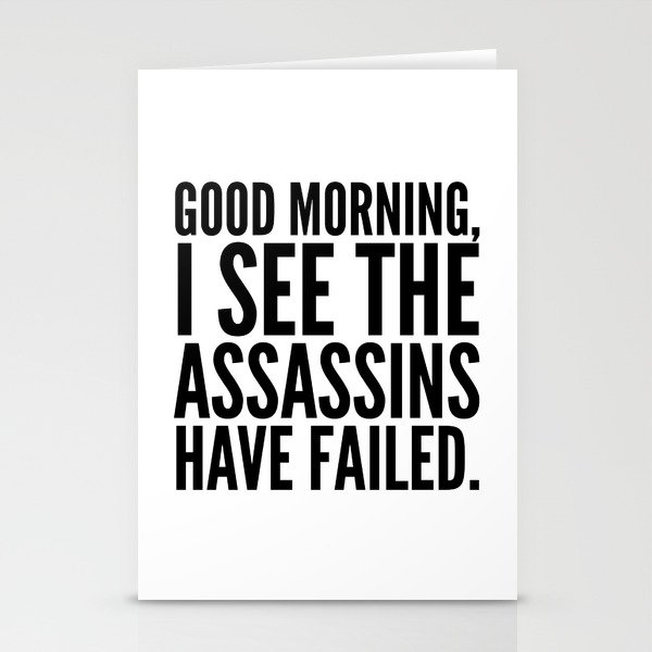 Good morning, I see the assassins have failed. Stationery Cards