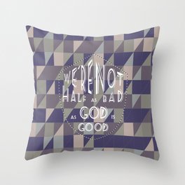 WE'RE NOT HALF AS BAD, AS GOD IS GOOD Throw Pillow