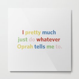 I pretty much just do whatever Oprah tells me to Metal Print | Quote, Yellow, Graphicdesign, Pink, Lizlemon, Blue, Digital, Red, Oprah, Typography 