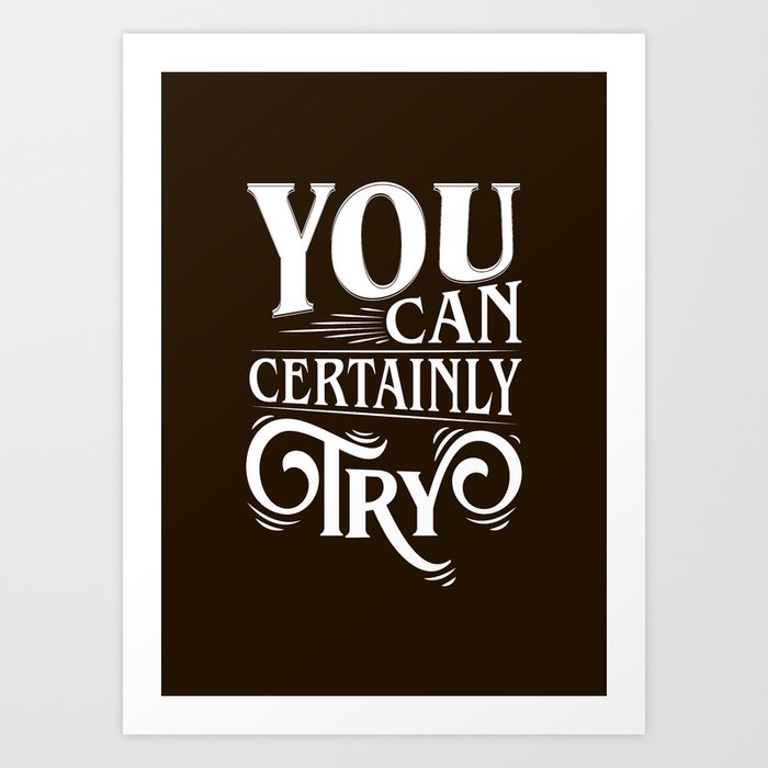 You Can Certainly Try Typography Art Print