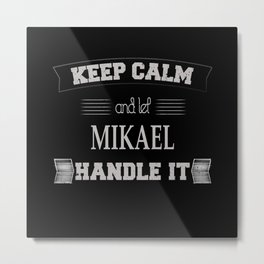 Mikael Name, Keep Calm And Let Mikael Handle It Metal Print