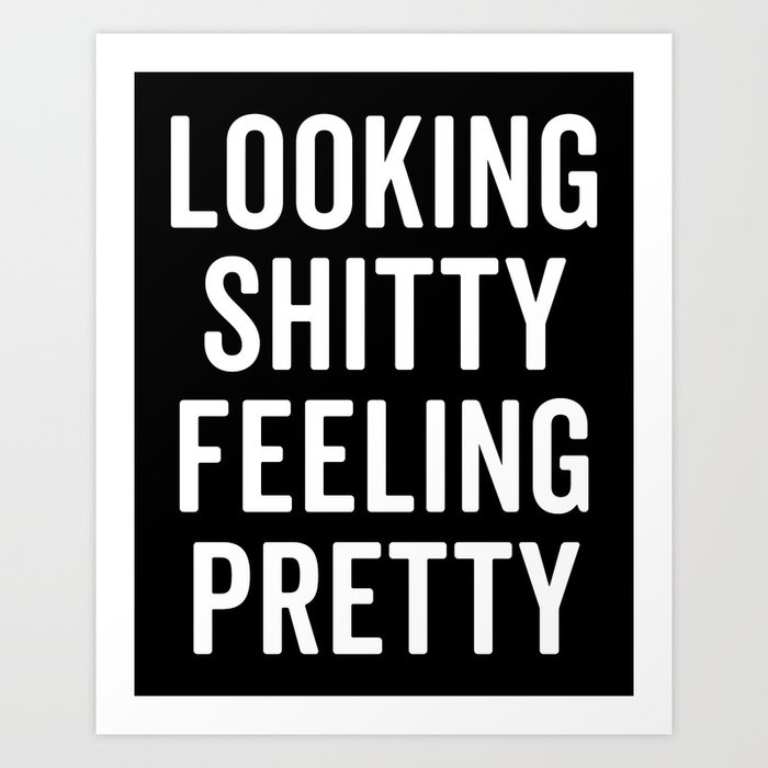 Looking Shitty Feeling Pretty Funny Sarcasm Quote Art Print