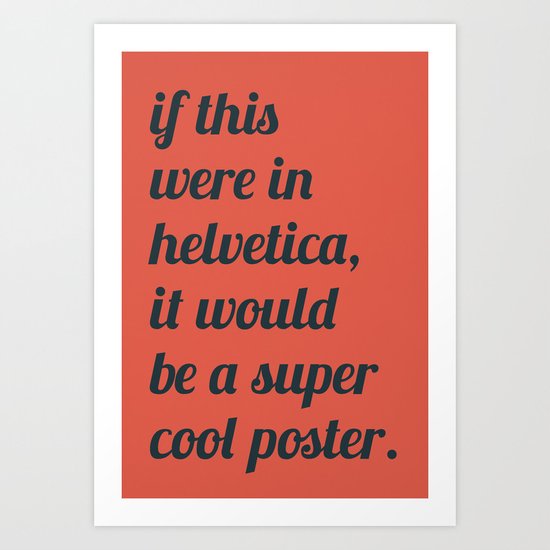 Dear everyone, leave helvetica alone. Art Print