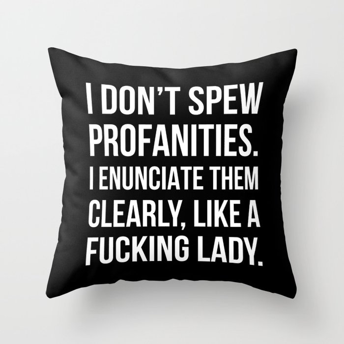 I Don’t Spew Profanities I Enunciate Them Clearly Like a Fucking Lady (Black) Throw Pillow